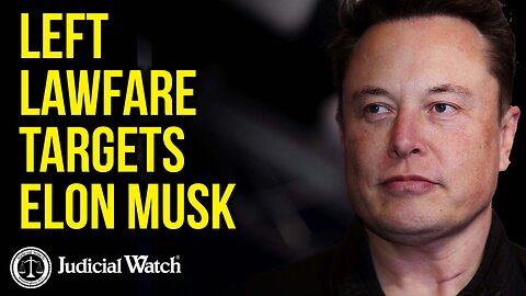 Left Lawfare Targets Elon Musk — Judicial Watch Sues!