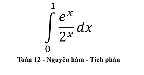 Toán 12: Tích phân: ∫_0^1 e^x/2^x dx - #NguyenHam #TichPhan #ToanLop12 #Integrals