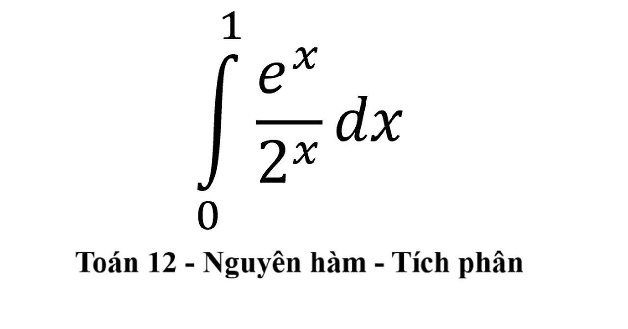 Toán 12: Tích phân: ∫_0^1 e^x/2^x dx - #NguyenHam #TichPhan #ToanLop12 #Integrals