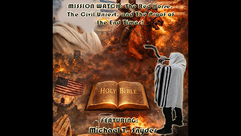 MISSION WATCH: The Red Horse, The Civil Unrest, and The Proof of the End Times! Featuring: Michael T. Snyder (Edited)