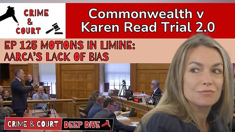 Ep 125 Motions in Limine: AARCA's Lack of Bias (CW v Karen Read Trial 2.0)