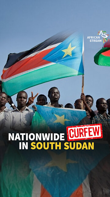 NATIONWIDE CURFEW IN SOUTH SUDAN
