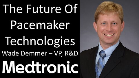 Wade Demmer - VP, R&D, Medtronic - The Future Of Pacemaker Technologies