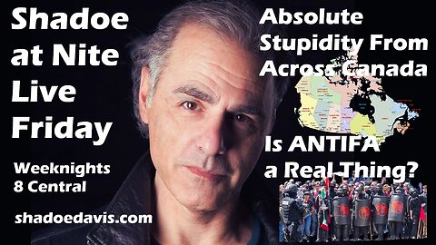 Oct. 10th/2025- Lunacy from across Canada & ANTIFA- Is it a real thing?