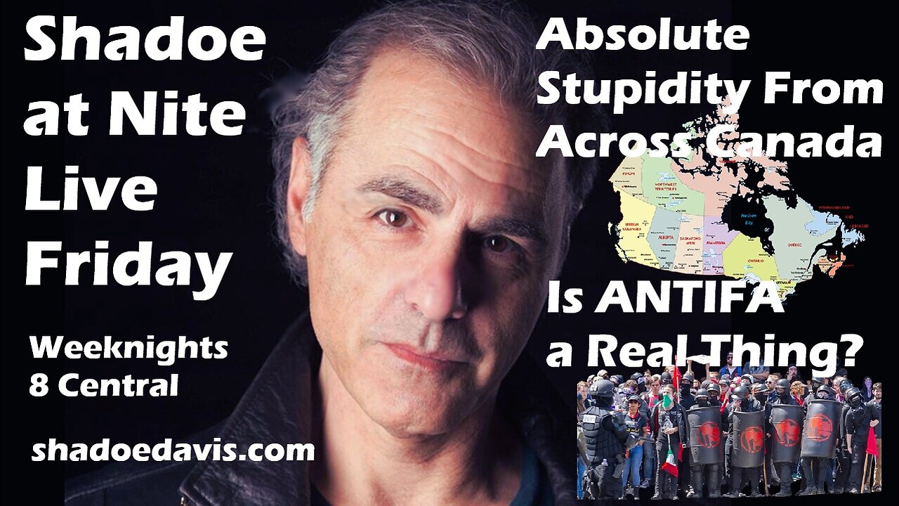 Oct. 10th/2025- Lunacy from across Canada & ANTIFA- Is it a real thing?