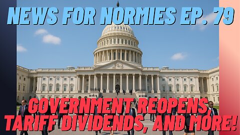 News For Normies Ep. 79: Government Reopens, Tariff Dividends, and More!