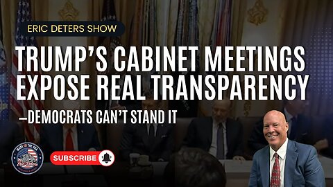 Trump’s Cabinet Meetings Expose Real Transparency—Democrats Can’t Stand It | Eric Deters Show