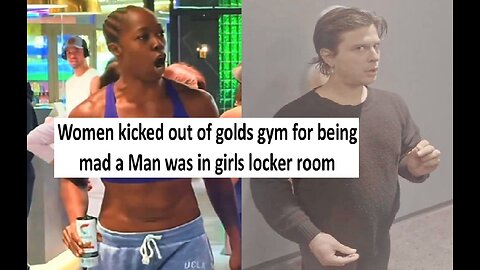 Gold gym kicked out girl who was upset over a man in women's locker room