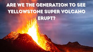 Are we the Generation to see Super Volcano Yellowstone Erupt? Signs the volcano is coming to life!