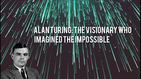 Alan Turing: The Visionary Who Imagined the Impossible