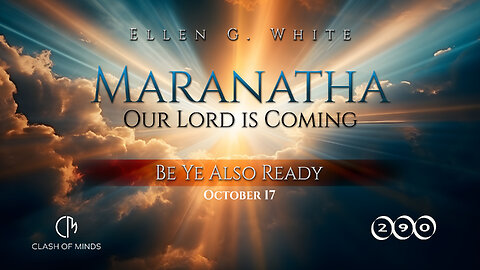 290. Maranatha Our Lord Is Coming: Be Ye Also Ready, October 17, by Ellen G White