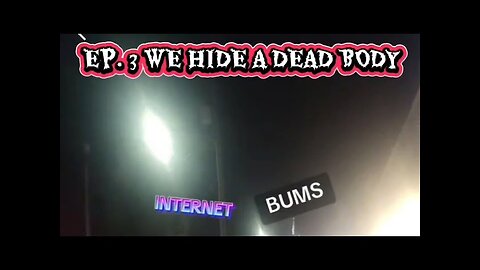 INTERNET BUMS SEASON 1 EPISODE 3, "WE HIDE A DEAD BODY"