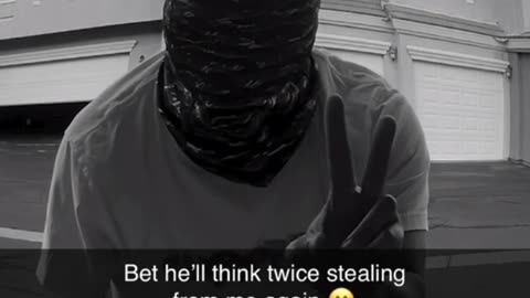 Bet he'll think twice before stealing from me again