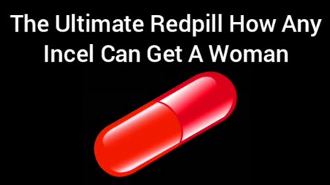 The Ultimate Redpill How Any Incel Get A Woman