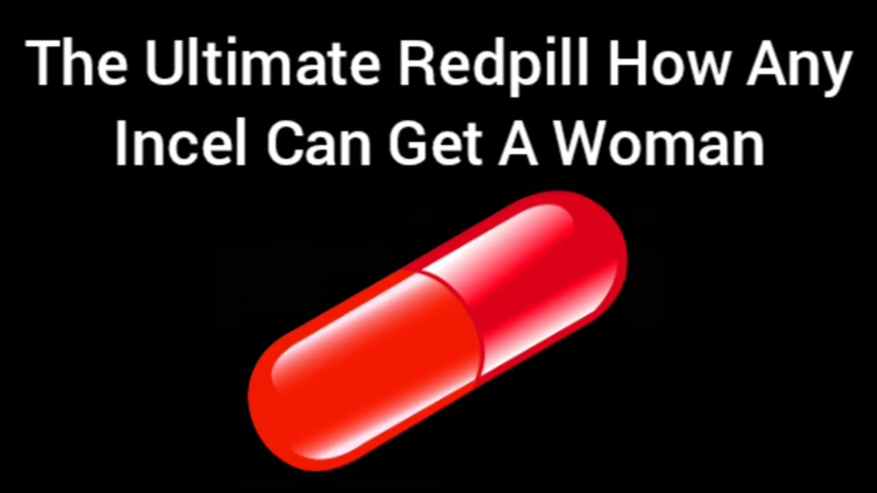 The Ultimate Redpill How Any Incel Get A Woman