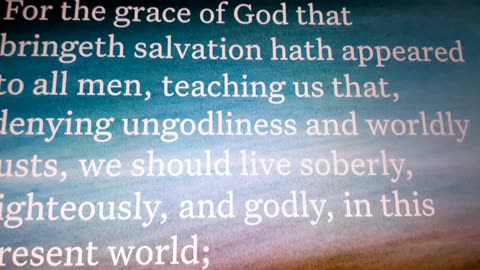 Todays Verses: Titus 2:11-12 KJV. Grace Saves & Teaches.