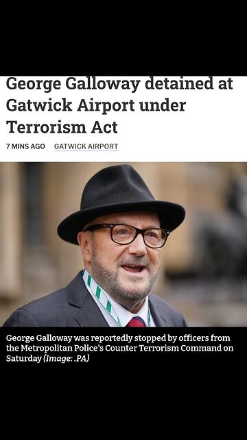 George Galloway was DETAINED at GATWICK AIRPORT under TERRORISM ACT!