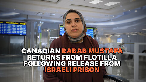 CANADIAN RABAB MUSTAFA RETURNS FROM FLOTILLA FOLLOWING RELEASE FROM ISRAELI PRISON