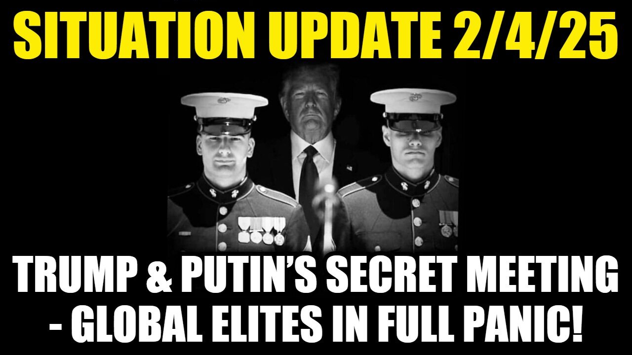 Situation Update 2/4/25: Trump & Putin’S Secret Meeting - Global Elites In Full Panic!