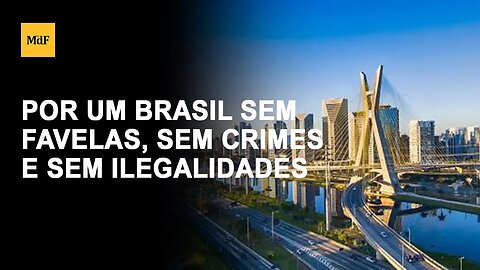 Por um Brasil sem favelas, sem crimes e sem ilegalidades