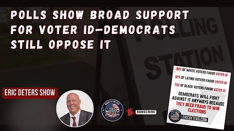Polls Show Broad Support for Voter ID—Democrats Still Oppose It | Eric Deters Show