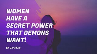 Women Have a Secret Power THAT DEMONS WANT! Dr. Gene Kim