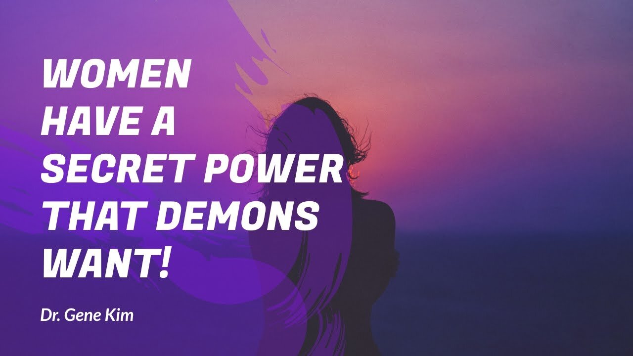 Women Have a Secret Power THAT DEMONS WANT! Dr. Gene Kim