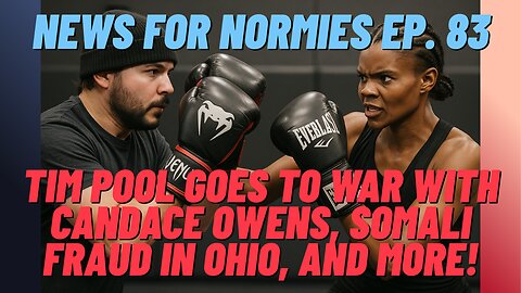 News For Normies Ep. 83: Tim Pool Goes to War with Candace Owens, Somali Fraud in Ohio, and More!
