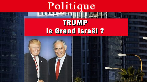 Trump et le grand Israël ?