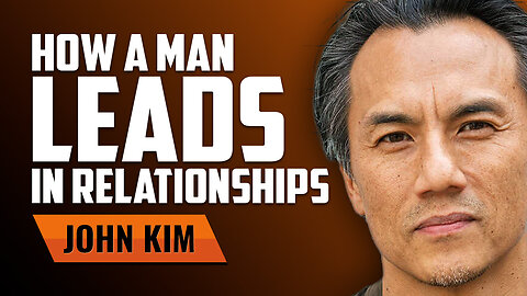 How a Man Leads in Relationships with John Kim