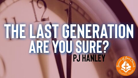 The Last Generation? Are You Sure? - PJ Hanley - December 28th, 2025