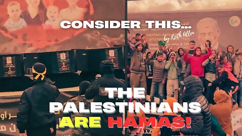 Consider this... "The Palestinians are Hamas!”