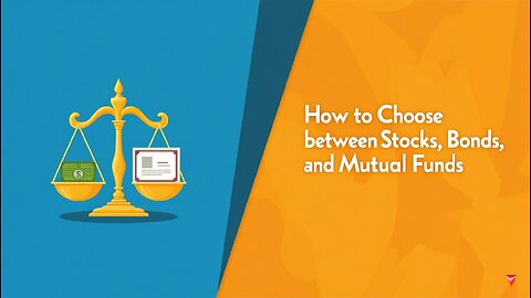 How to Choose Between Stocks, Bonds, and Mutual Funds