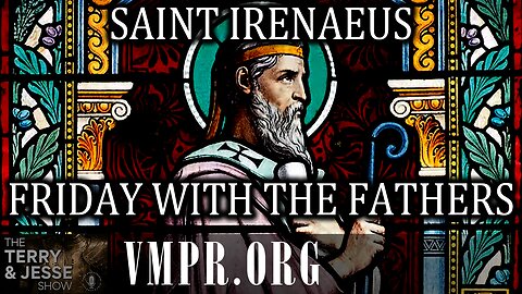 03 Oct 25, The Terry & Jesse Show: Friday with the Fathers: Saint Irenaeus