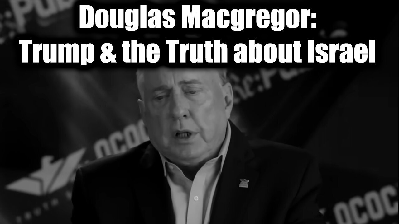 Douglas Macgregor REVEALS: Donald Trump & the Truth about Israel