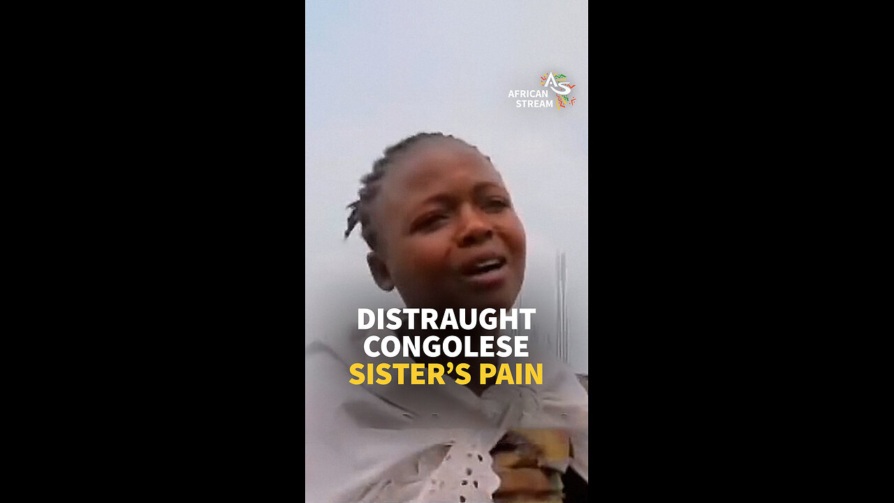 DISTRAUGHT CONGOLESE SISTER’S PAIN