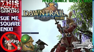 FINAL FANTASY XIV DAWNTRAIL: RUMBLE RANT & RAID (PLUS DQX)- Sue Me, Square Enix! - CTP GAMING