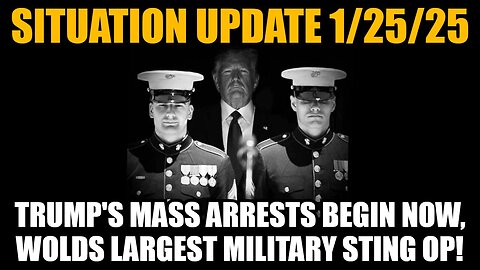 Situation Update 1/25/25: Trump's Mass Arrests Begin Now, Wolds Largest Military Sting Op!