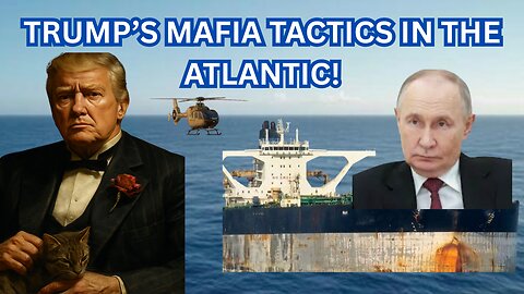 Trump's Tyrannical Seizure Of Atlantic Tankers - WWIII Incoming - Ep505
