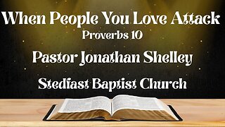 When People You Love Attack - Pastor Jonathan Shelley | Stedfast Baptist Church