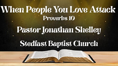 When People You Love Attack - Pastor Jonathan Shelley | Stedfast Baptist Church