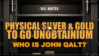 SGT REPORT W/ BILL HOLTER.PHYSICAL GOLD & SILVER TO GO UNOBTANIUM. WHO IS JOHN QALT?