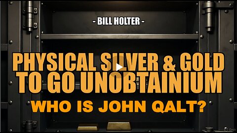 SGT REPORT W/ BILL HOLTER.PHYSICAL GOLD & SILVER TO GO UNOBTANIUM. WHO IS JOHN QALT?
