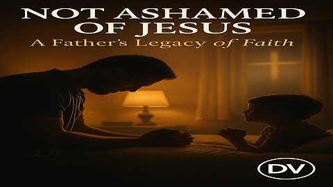 Unashamed of Jesus | A Father’s Legacy That Heaven Remembers