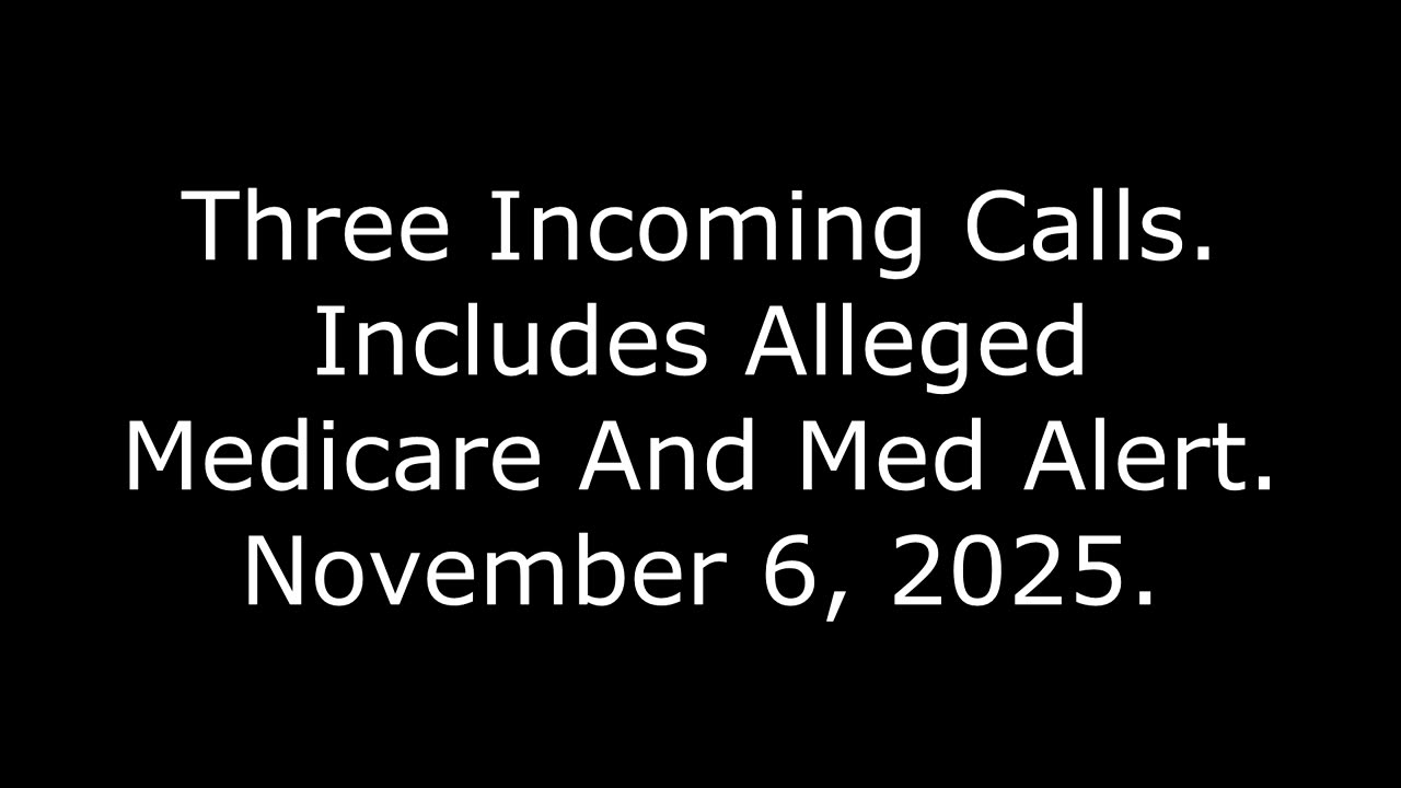 Three Incoming Calls: Includes Alleged Medicare And Med Alert, November 6, 2025