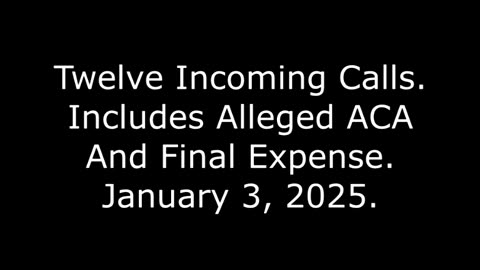 Twelve Incoming Calls: Includes Alleged ACA And Final Expense, January 3, 2025