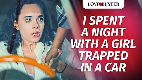 I Spent A Night With A Girl Trapped In A Car | @LoveBusterShow