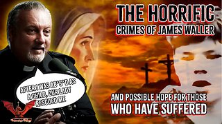 The Horrific Crimes Of James Waller & Possible Hope For Those Who Have Suffered | VOTV #72