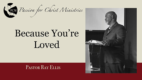 ‘Because You’re Loved’, Pastor Ray Ellis, February 16, 2025, Passion for Christ Ministries