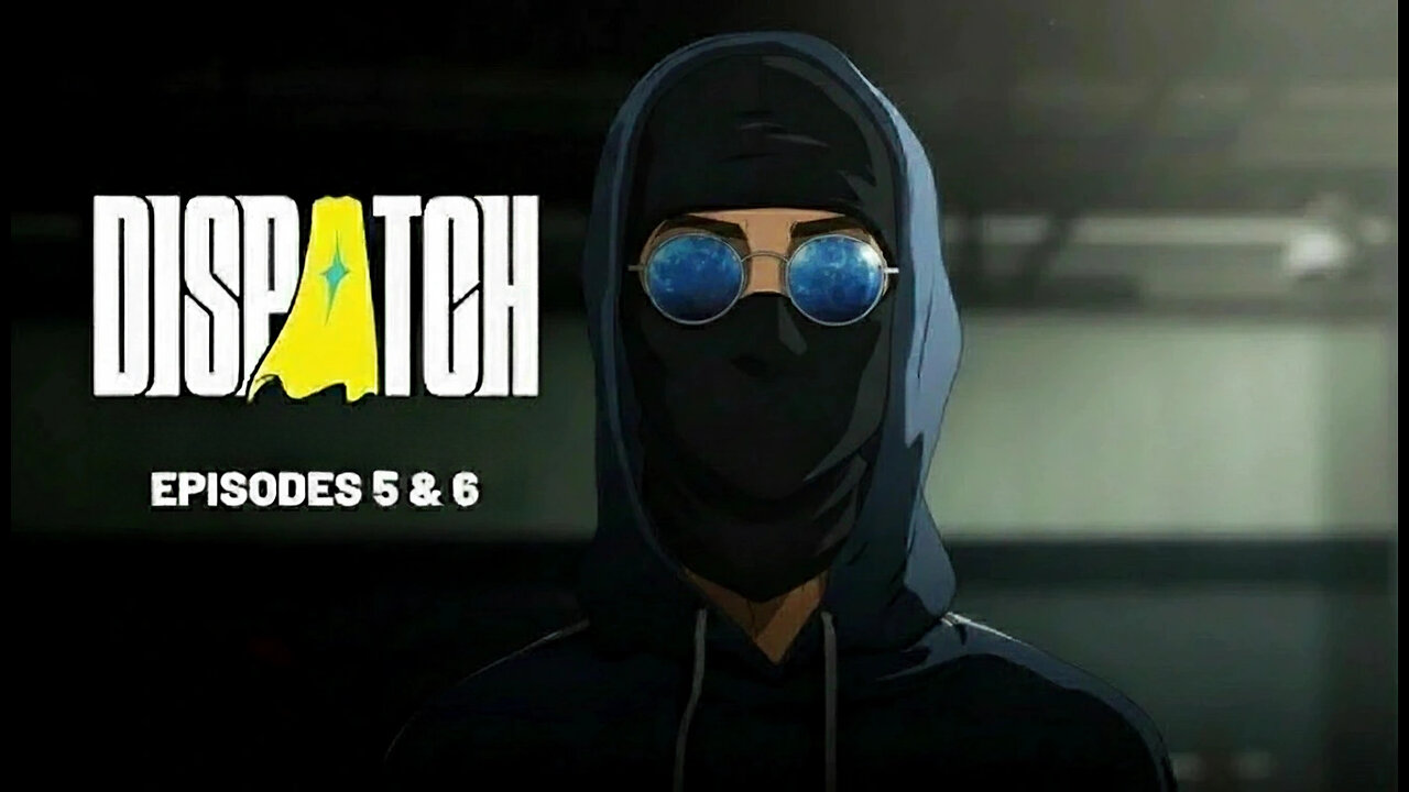 Dispatch | Episodes 5 And 6